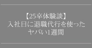 【25卒体験談】入社日に退職代行を使ったヤバい1週間