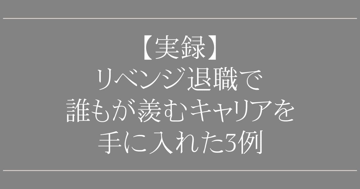 【実録】リベンジ退職で誰もが羨むキャリアを手に入れた3例