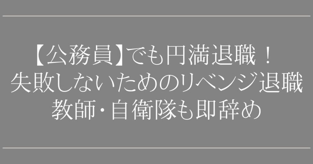 リベンジ退職【公務員】でも円満退職！失敗しないための2つの注意点｜教師・自衛隊も明日から出勤不要