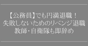 リベンジ退職【公務員】でも円満退職！失敗しないための2つの注意点｜教師・自衛隊も明日から出勤不要