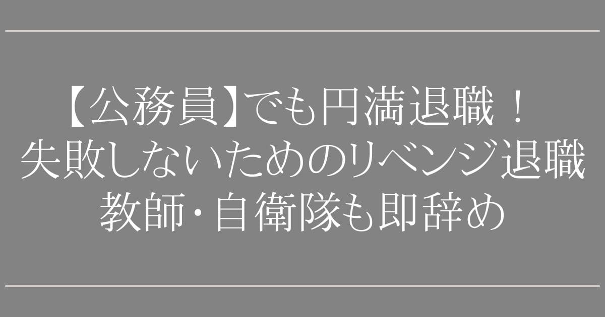 リベンジ退職【公務員】でも円満退職！失敗しないための2つの注意点｜教師・自衛隊も明日から出勤不要