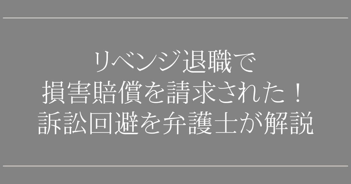リベンジ退職で損害賠償を請求された！【弁護士が解説】訴訟を回避できる退職代行3選