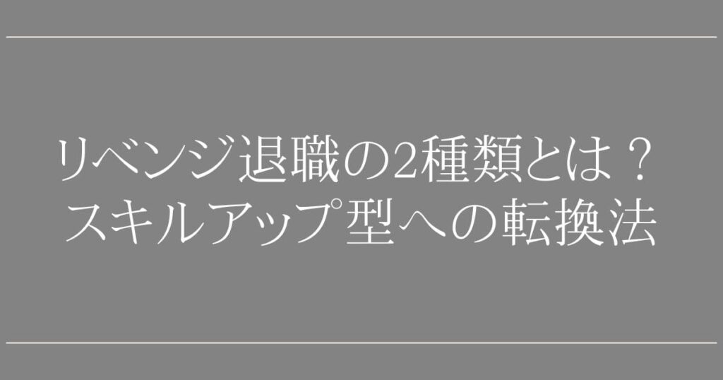 リベンジ退職の2種類とは？スキルアップ型への転換法