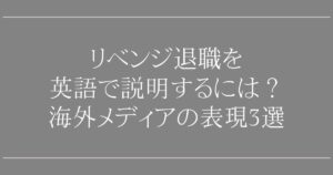 リベンジ退職を英語で説明するには？海外メディアの表現3選
