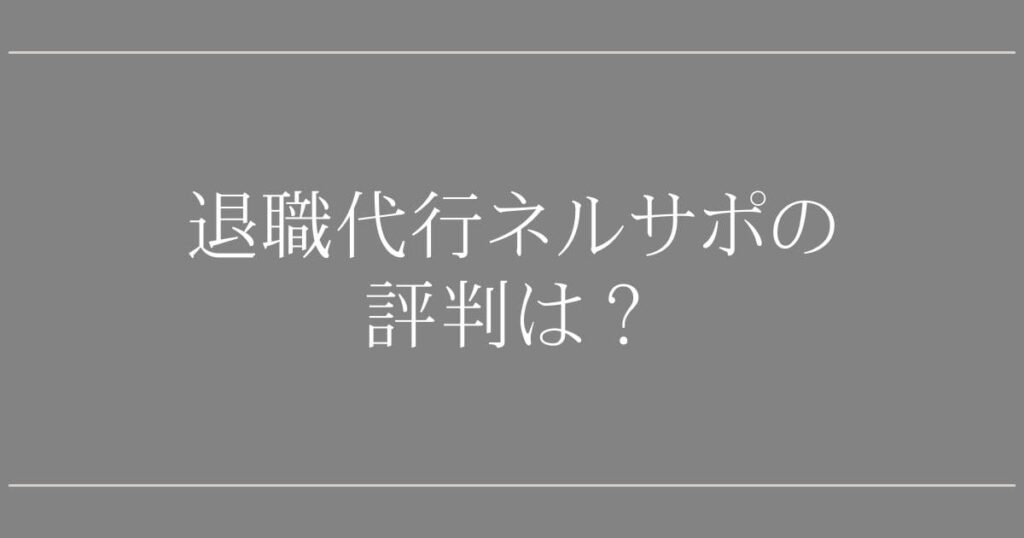 退職代行ネルサポの評判｜元利用者が語る口コミと強み