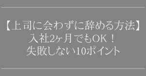 【上司に会わずに辞める方法】入社2ヶ月でも可能か専門家が解説｜失敗しない10ポイント